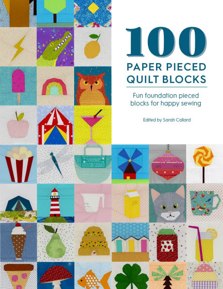 100 Paper pieced Quilt Blocks: Fun foundation blocks for happy sewing