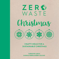 Title: Zero Waste: Christmas: Crafty ideas for sustainable Christmas solutions, Author: Emma Friedlander-Collins