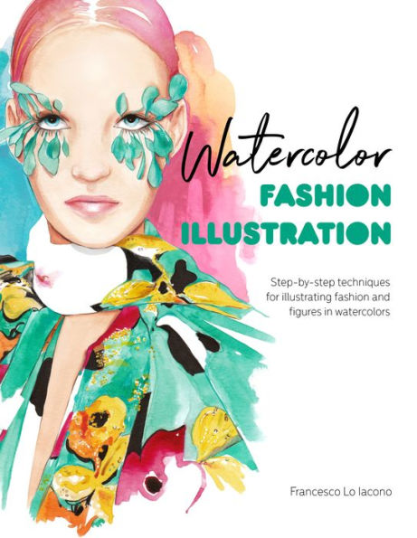 Watercolor fashion Illustration: Step-by-step techniques for illustrating and figures watercolors