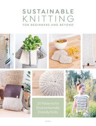 Title: Sustainable Knitting for Beginners and Beyond: 20 Patterns for Environmentally Friendly Knits, Author: Sascia Strohhammer