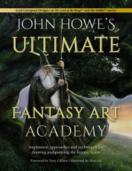 Title: John Howe's Ultimate Fantasy Art Academy: Inspiration, approaches and techniques for drawing and painting the fantasy realm, Author: John Howe