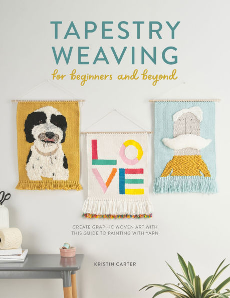 Tapestry Weaving For Beginners And Beyond: Create graphic woven art with this guide to painting yarn