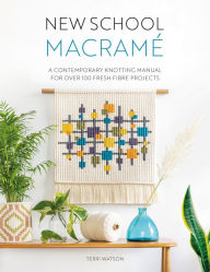 Title: New School Macramé: A contemporary knotting manual for over 100 fresh fibre projects, Author: Terri Watson