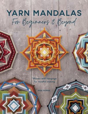 Yarn Mandalas for Beginners And Beyond: Woven wall hangings mindful making
