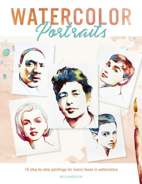 Watercolor Portraits: 15 step-by-step paintings for iconic faces watercolors