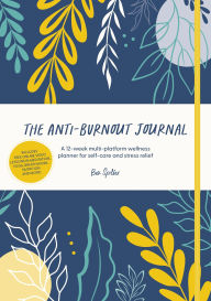 The Anti-Burnout Journal: A 12-week multi-platform wellness planner for self-care and stress relief