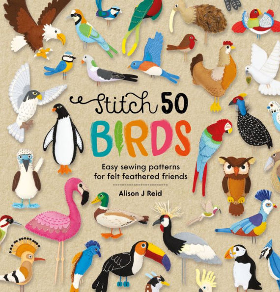 Stitch 50 Birds: Easy sewing patterns for felt feathered friends