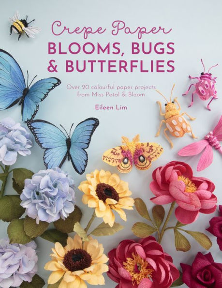 Crepe paper Blooms, Bugs and Butterflies: Over 20 colourful projects from Miss Petal & Bloom