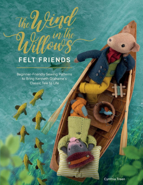 the Wind Willows Felt Friends: Beginner-friendly sewing patterns to bring Kenneth Grahame's classic tale life