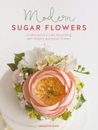 Title: Modern Sugar Flowers: Contemporary cake decorating with elegant gumpaste flowers, Author: Jacqueline Butler