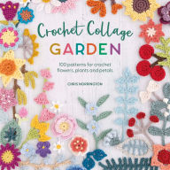 Title: Crochet Collage Garden: 100 patterns for crochet flowers, plants and petals, Author: Chris Norrington