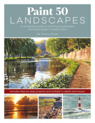 Title: Paint 50 Landscapes: A complete guide to painting landscapes and seascapes in watercolour, Author: Joe Francis Dowden