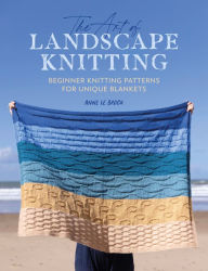 Title: The Art of Landscape Knitting: Beginner Knitting Patterns for Unique Blankets, Author: Anne Le Brocq
