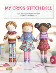 Title: My Cross Stitch Doll: Fun and easy patterns for over 20 cross-stitched dolls, Author: Susan Bates