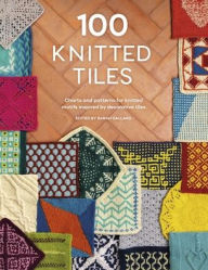 Title: 100 Knitted Tiles: Charts and patterns for knitted motifs inspired by decorative tiles, Author: Various