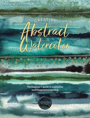 Creative Abstract Watercolor: The beginner's guide to expressive and imaginative painting