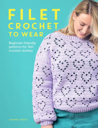 Download free spanish ebook Filet Crochet to Wear: A beginner-friendly guide to filet crochet fashion by Lauren Willis  9781446310649 (English literature)