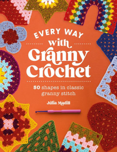 Every Way with granny Crochet: 50 shapes classic stitch