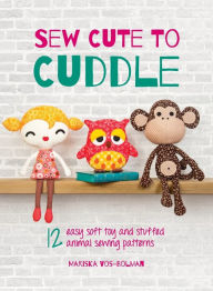 Title: Sew Cute to Cuddle: 12 easy soft toy and stuffed animal sewing patterns, Author: Mariska Vos-Bolman