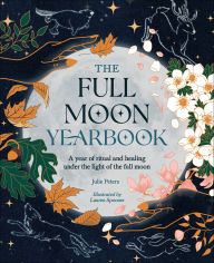 Title: The Full Moon Yearbook: A year of ritual and healing under the light of the full moon, Author: Julie Peters