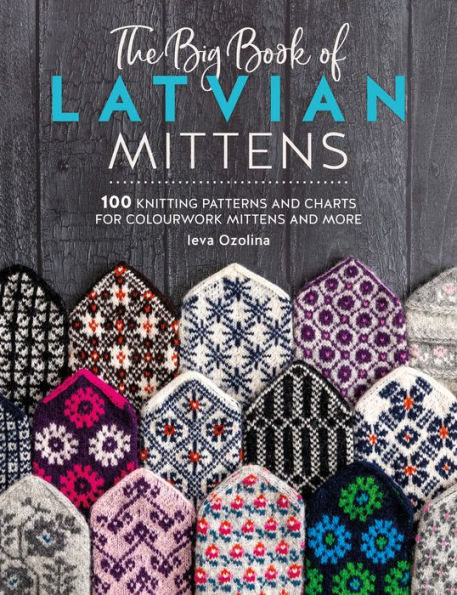 The Big Book of Latvian Mittens: 100 Knitting patterns for colourful mittens