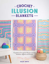 Free it ebooks free download Crochet Illusion Blankets: 15 patterns for optical illusion crochet blankets, afghans and throws FB2 RTF DJVU (English Edition) by Helen Smith 9781446312698