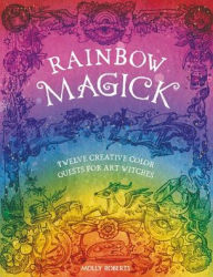 Title: Rainbow Magick: Twelve creative color quests for art witches, Author: Molly Roberts