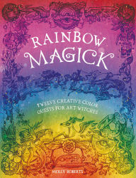 Title: Rainbow Magick: Twelve Creative Color Quests for Art Witches, Author: Molly Roberts