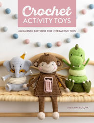 Title: Crochet Activity Toys: Amigurumi patterns for interactive toys, Author: Svetlana Golova