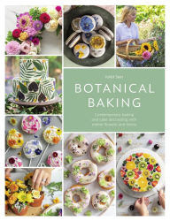 Title: Botanical Baking: Contemporary baking and cake decorating with edible flowers and herbs, Author: Juliet Sear