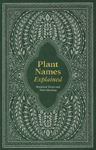 Title: Plant Names Explained: Botanical Terms and Their Meaning, Author: Editors of David & Editors of David & Charles