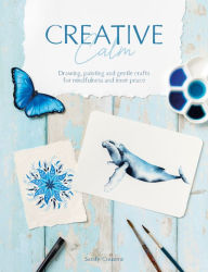 Title: Creative Calm: Drawing, painting and gentle crafts for mindfulness and inner peace, Author: Sandy Cousens
