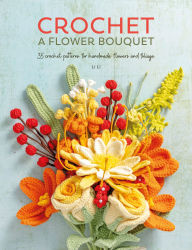 Title: Crochet A Flower Bouquet: 35 crochet patterns for handmade flowers and foliage, Author: Li Li