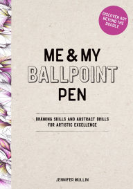 Title: Me and My Ballpoint Pen: Discover Art Beyond the Doodle: Drawing Skills and Abstract Drills for Artistic Excellence, Author: Jennifer Mullin