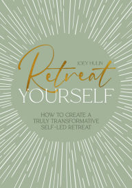 Title: Retreat Yourself: How to create a truly transformative self-led retreat, Author: Joey Hulin