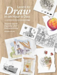Title: Learn to Draw in an Hour a Day: Techniques, Exercises and Practice Projects to Master the Art of Drawing and Painting, Author: Richard Taylor