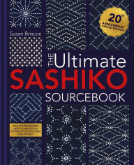 Title: The Ultimate Sashiko Sourcebook 20th Anniversary Limited Edition: Collector's edition with 12 new stitch patterns plus exclusive new project, Author: Susan Briscoe