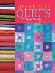 Title: Stash-Buster Quilts: Time-Saving Designs for Fabric Leftovers, Author: Lynne Edwards