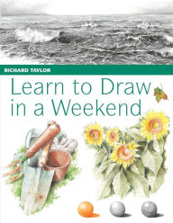 Title: Learn to Draw in a Weekend, Author: Richard Taylor