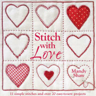 Title: Stitch with Love: 11 Simple Stitches and Over 20 Easy-to-Sew Projects, Author: Mandy Shaw