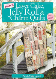 Title: More Layer Cake, Jelly Roll & Charm Quilts, Author: Pam Lintott