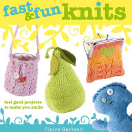 Title: Fast & Fun Knits: Feel Good Projects to Make You Smile, Author: Claire Garland