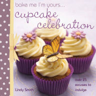 Title: Bake me I'm Yours... Cupcake Celebration, Author: Lindy Smith