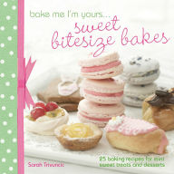 Title: Bake Me I'm Yours . . . Sweet Bitesize Bakes: 25 Baking Recipes for Mini Sweet Treats and Desserts, Author: Sarah Trivuncic
