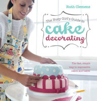 Title: The Busy Girl's Guide to Cake Decorating: The Fast, Simple Way to Impressive Cakes and Bakes, Author: Ruth Clemens