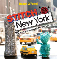 Title: Stitch New York: 20 Kooky Ways to Knit the City and More, Author: Lauren O'Farrell