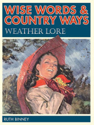 Title: Wise Words and Country Ways Weather Lore, Author: Ruth Binney