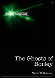 Title: The Ghosts of Borley, Author: Wesley H. Downes