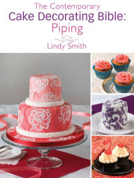 Title: The Contemporary Cake Decorating Bible: Piping: A sample chapter from The Contemporary Cake Decorating Bible, Author: Lindy Smith