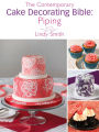 The Contemporary Cake Decorating Bible: Piping